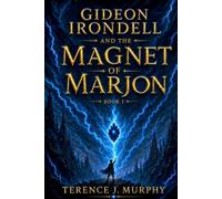 Gideon Irondell and the Magnet of Marjon: The Gideon Irondell Trilogy - Book One