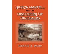 Gideon Mantell and the Discovery of Dinosaurs - Dean Dennis R.