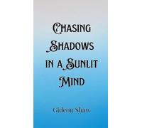 Gideon Shaw Chasing Shadows in a Sunlit Mind (Copertina rigida)