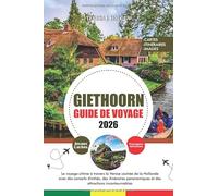 GIETHOORN GUIDE DE VOYAGE 2026: Le voyage ultime à travers la Venise cachée de la Hollande avec des conseils d'initiés, des itinéraires panoramiques et des attractions incontournables