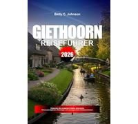 GIETHOORN REISEFÜHRER 2026: Entdecken Sie versteckte Schätze, historische Sehenswürdigkeiten, Reisetipps und unvergessliche Urlaubserlebnisse