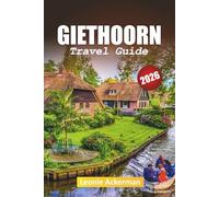 GIETHOORN TRAVEL GUIDE 2026: Essential Tips, Hidden Gems, and Unforgettable Experiences in the Venice of the North