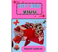 GIFT CARD MAKING: A Step-By-Step Guide To Crafting Beautiful Handmade Cards For Every Occasion-DIY Techniques, Personalization, Selling Tips And More