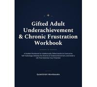 Gifted Adult Underachievement & Chronic Frustration Workbook: Overcome Self-Sabotage, Release Shame, and Build a Life That Matches Your Potential