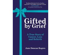 Gifted By Grief: A True Story of Cancer - Duncan Rogers Jane