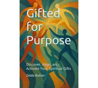 Gifted for Purpose: Discover, Align, and Activate Your Spiritual Gifts