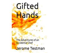 Gifted Hands: The Adventures of an Accidental Chef