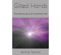 Gifted Hands: The Adventures of an Accidental Chef