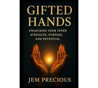 Gifted Hands: Unlocking Your Inner Strength, Purpose, and Potential