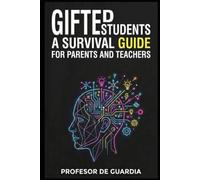 GIFTED STUDENTS: A SURVIVAL GUIDE FOR PARENTS AND TEACHERS