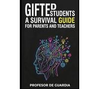 GIFTED STUDENTS: A SURVIVAL GUIDE FOR PARENTS AND TEACHERS