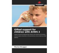 Gifted support for children with AVWS 2: Supporting and strengthening children with auditory processing and perception disorders in the elementary school classroom 2nd edition