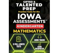 Gifted & Talented Prep for the Iowa Assessments™ Kindergarten Mathematics: 5 Full-Length Practice Tests with Audio Files, Answer Keys, and Scoring Guide