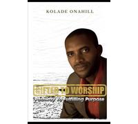 GIFTED TO WORSHIP: Pathway To Fulfilling Purpose