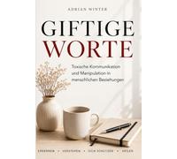 Giftige Worte: Toxische Kommunikation und Manipulation in menschlichen Beziehungen