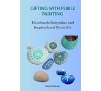 GIFTING WITH PEBBLE PAINTING: Handmade Keepsakes and Inspirational Stone Art