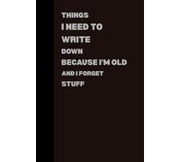 Gifts For Men Women Things I Need To Write Down Because I'm Old And I Forget Stuff: Funny Saying Sarcastic boss for office coworkers Gag for, Employees, friends ,notebook journal