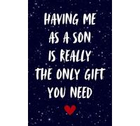 Gifts for Mom from Son: HAVING ME AS A SON IS REALLY THE ONLY GIFT YOU NEED - Mothers Day Gifts for Mum Blank Lined Notebook Perfect Gift from Som. ... Daughter / New Mom Gifts for Women, Mommy.