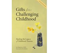 Gifts from a Challenging Childhood: Healing the Legacy of Childhood Trauma