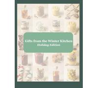 Gifts from the Kitchen: Holiday Recipes & Handmade Winter Treats