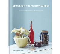 Gifts from the Modern Larder: 100 Irresistible Healthy Edible Gifts to Make: Homemade Presents to Make and Give