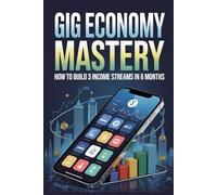 Gig Economy Mastery: How to Build 3 Income Streams in 6 Months