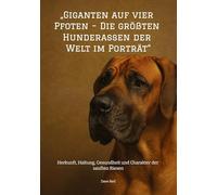 "Giganten auf vier Pfoten - Die größten Hunderassen der Welt im Porträt": Herkunft, Haltung, Gesundheit und Charakter der sanften Riesen
