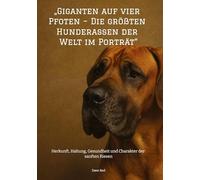 "Giganten auf vier Pfoten - Die größten Hunderassen der Welt im Porträt": Herkunft, Haltung, Gesundheit und Charakter der sanften Riesen