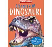 Giganteschi dinosauri. Conoscimondo. Ediz. a colori