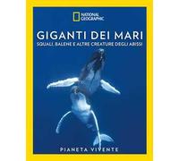 Giganti dei mari. Squali, balene e altre creature degli abissi. Pianeta vivente. Ediz. a colori