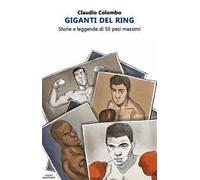 Giganti del ring. Storie e leggende di 50 pesi massimi