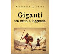 Giganti, tra mito e leggenda di Gabriele Zaffiri, 2020, Youcanprint