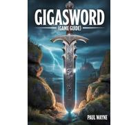 Gigasword (Game Guide): Understand Every Puzzle, Unlock Hidden Paths, and Discover the Story Behind the Legendary Blade