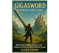 Gigasword: Ultimate Game Guide: “Mastering Combat, Quests, and Hidden Secrets in a World Without Limits”