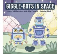 Giggle-Bots in Space: Cheerful Machines and Silly Planets - Coloring Book