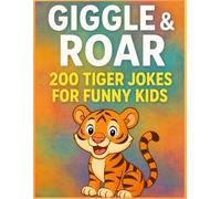 Giggle & Roar: 200 Tiger Jokes for Funny: Clean, Silly and Easy Animal Humor to Make Children Laugh All Day