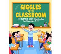 Giggles in the Classroom: 100 CLEAN & SILLY School Jokes for Kids Ages 7-10