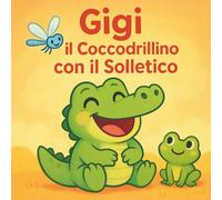 Gigi il Coccodrillino con il Solletico - Una storia illustrata per bambini dai 2 ai 5 anni per ridere, respirare piano, riconoscere le emozioni e accompagnare la routine della buonanotte