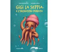 Gigi la seppia e l'inchiostro perduto. Ediz. illustrata