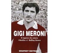 Gigi Meroni. Il ragazzo che amava i Beatles e i Rolling Stones