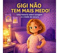 GIGI NÃO TEM MAIS MEDO!: Uma história sobre coragem e o medo do escuro.