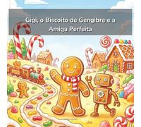 Gigi, o Biscoito de Gengibre e a Amiga Perfeita: Uma história cativante de amizade e aceitação para pequenos leitores 2-5 anos