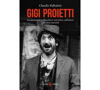 Gigi Proietti. Insegnamenti e chiacchiere sul teatro, sull'attore e su alt...