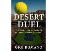 Desert Duel: The Complete History of the Indian Wells Masters