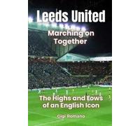 Leeds United: Marching on Together - The Highs and Lows of an English Icon