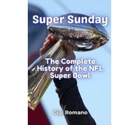Super Sunday: The Complete History of the NFL Super Bowl