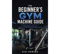 Gigi Romano The Beginner's Gym Machine Guide (Tascabile)