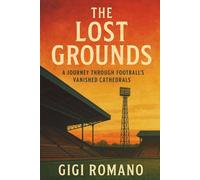 Gigi Romano The Lost Grounds: A Journey Through Football's Vanished (Tascabile)