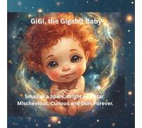 GiGi, The Gigabit Baby: Small as a Spark. Bright as a Star. Mischievous, Curious, and Ours Forever.