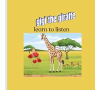 Gigi the Giraffe Learns to Listen: How Gigi Learned the Magic of Listening